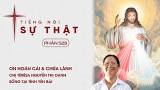 Tiếng Nói Sự Thật Phần 529 - Ơn Hoán Cải & Chữa Lành Têrêsa Nguyễn Thị Oanh Sống Tại Tỉnh Yên Bái