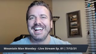 Mountain Man Monday - Live Stream Ep. 81 | 7/12/21