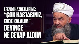 Efendi Hazretlerine: “Çok Hastasınız, Evde Kalalım” Deyince Ne Cevap Aldım