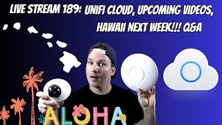 live stream 189: Unifi cloud, upcoming videos, Hawaii next Week!!! Q&A