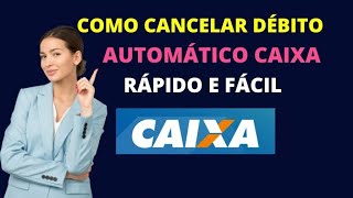 como desativar débito automático Caixa