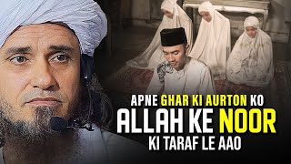 Apne Ghar Ki Aurton Ko Allah Ki Noor Ki Taraf Le Aao | Mufti Tariq Masood