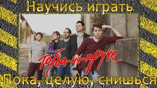 Как играть Торба на Круче - Пока, целую, снишься на гитаре