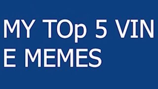 TOp FIVE VINE MEMES