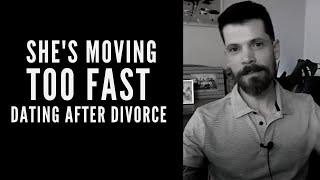 Dating After Divorce - She's Moving Too Fast