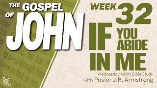 If You Abide In Me | The Gospel of John | Week 32 | Pastor J.R. Armstrong | 5-15-2024 PM