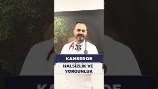 KANSERDE HALSİZLİK VE YORGUNLUK / PROF. DR. ALPER CAN