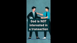 God does not want a transaction with you