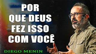 POR QUE DEUS FEZ ISSO COM VOCÊ - #DIEGOMENIN   SERMÃO