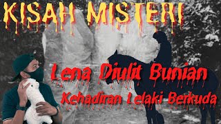 KISAH MISTERI | LENA DIULIT BUNIAN | KEHADIRAN LELALKI BERKUDA