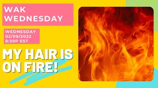 My Hair is on Fire! - #WAKWednesday - 2/9/2022 - 9:30a EST