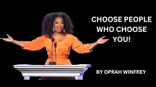 | CHOOSE PEOPLE WHO CHOOSE YOU |  INSPIRED BY OPRAH WINFREY |