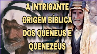 A ORIGEM DOS QUENEUS E QUENEZEUS SEGUNDO A BÍBLIA E A HISTÓRIA