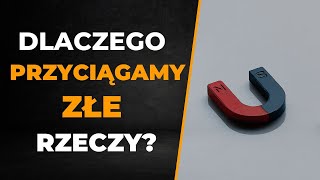 Dlaczego przyciągamy złe rzeczy? Czyli PRAWO PRZYCIĄGANIA w praktyce.