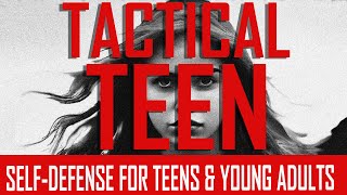 Tactical Teen: Self-Defense for Teens and Young Adults