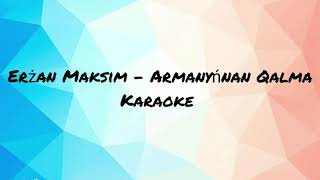 Erżan Maksim - Armanyńnan Qalma ( Eurowizja Junior 2019, tekst , karaoke )