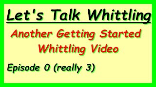 Let's Talk - Getting Started Whittling (Ep. 0)