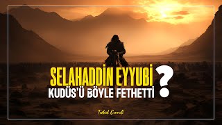 Selahaddin Eyyubi Kudüs'ü Nasıl Fethetti?