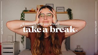 5 REASONS WHY YOU SHOULD BE TAKING A BREAK RIGHT NOW