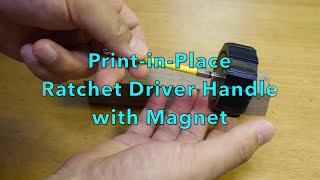 Print-in-Place Ratchet Driver Handle with Magnet