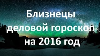 Близнецы деловой гороскоп на 2016 год