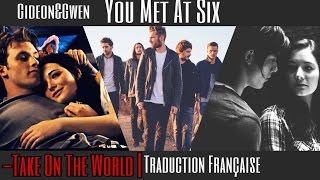 You Met At Six -Take On The World| Traduction Française (Gideon&Gwen)