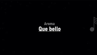 Aroma - Que bello ( LETRA )