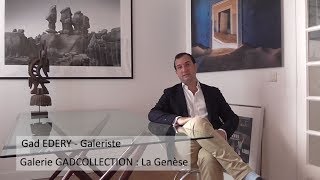 Gad EDERY - Galeriste | Galerie GADCOLLECTION : La Génèse