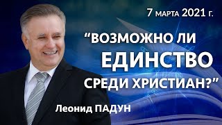 «ВОЗМОЖНО ЛИ ЕДИНСТВО СРЕДИ ХРИСТИАН?», Л. Падун, 7.03.2021