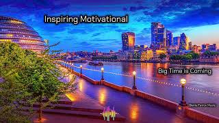 Motivational Music | Inspiring Background Music | Big Time is Coming