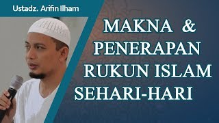 Makna & Penerapan Rukun Islam (Syahadat, Sholat, Puasa, Zakat, Haji) - Ustadz Arifin Ilham