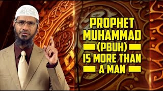 Prophet Muhammad pbuh is more than a Man — Dr Zakir Naik