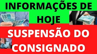 SUSPENSÃO DO EMPRESTIMO CONSIGNADO –NOTÍCIAS DE HOJE