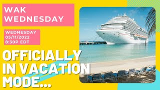 Officially in Vacation Mode - #WAKWednesday - 5/11/2022 - 8:30p EST