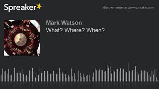 What? Where? When? (part 3 of 3, made with Spreaker)