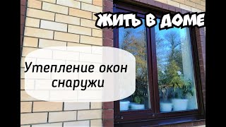 УТЕПЛЯЕМ ОКНА СНАРУЖИ/ ЖИТЬ В ДОМЕ/ УТЕПЛИТЬ ОКНА САМОСТОЯТЕЛЬНО