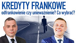 Kredyty frankowe - odfrankowienie czy unieważnienie? Co wybrać?