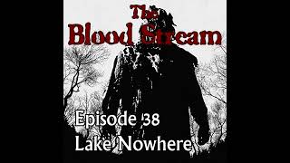 The Blood Stream - Episode 00038 - Lake Nowhere