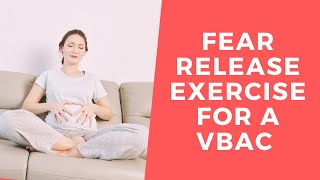 Fear Release Exercise for a VBAC Delivery