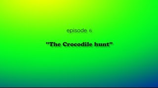 Episode 6 The crocodile hunt