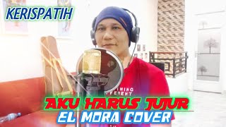 AKU HARUS JUJUR | KERISPATIH | LIRIK | cover by El Mora