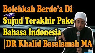 Bolehkan Berdo'a Saat Sujud Terakhir Mengunakan Bahasa Indonesia? |DR Khalid Basalamah MA