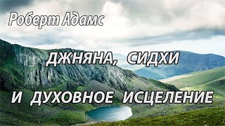 Джняна, сидхи и духовное исцеление (Роберт Адамс, НикОшо)