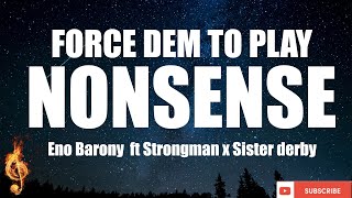 Eno barony - Force Dem to Play nonsense ft Sister Deborah x Strongman (Lyrics Video)