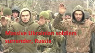 Massive Ukrainian soldiers surrender, Russia