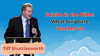 Suicide in the Bible: What Scripture Teaches Us- Tiff Shuttlesworth Sermons 2024