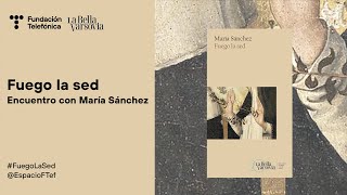 Fuego la sed. Encuentro con María Sánchez