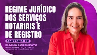 Regime Jurídico dos Serviços Notariais e de Registro | Cartório PE | Eliana Lorenzato