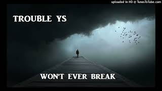 Trouble YS- Won't Ever Break