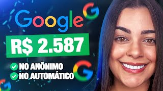 COMO GANHAR R$2.587 COM O GOOGLE DE FORMA AUTOMÁTICA E ANÔNIMA *sem seguidores e sem produto*